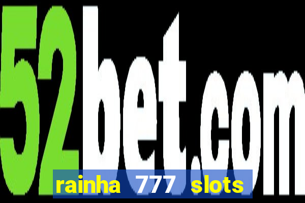 rainha 777 slots é confiável