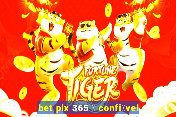 bet pix 365 茅 confi谩vel