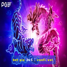 bet pix 365 茅 confi谩vel