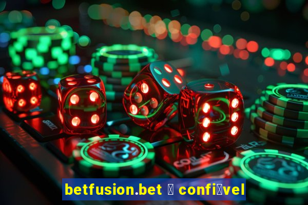 betfusion.bet 茅 confi谩vel