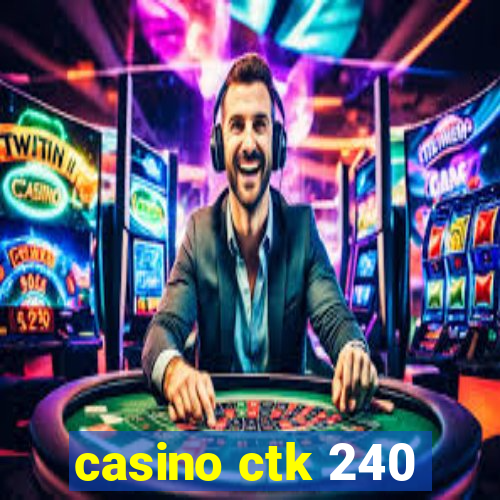 casino ctk 240