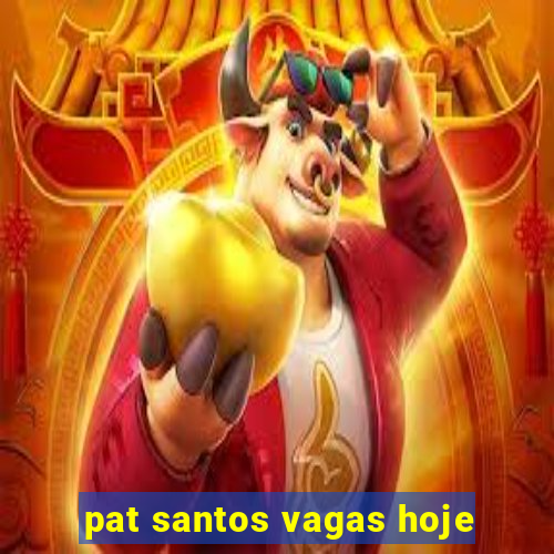 pat santos vagas hoje