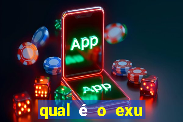 qual é o exu mais perigoso