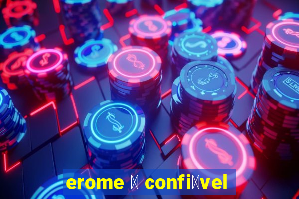 erome 茅 confi谩vel