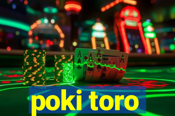 poki toro