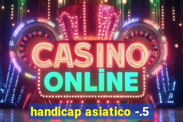 handicap asiatico -.5