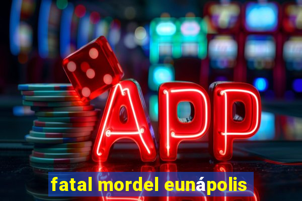 fatal mordel eunápolis