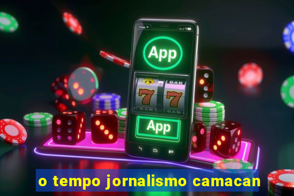 o tempo jornalismo camacan