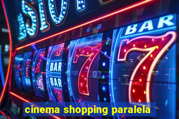 cinema shopping paralela