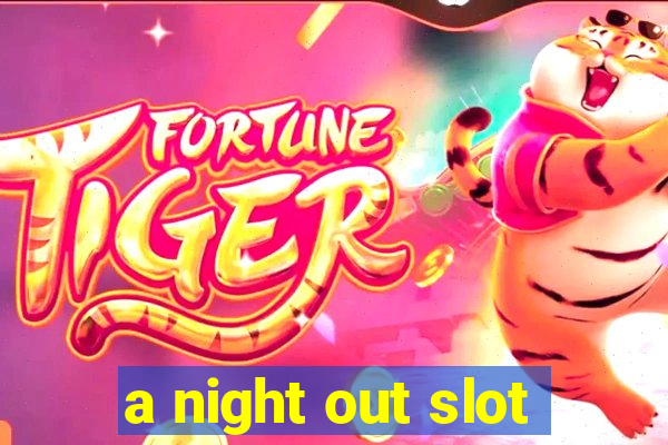 a night out slot