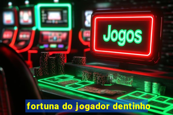 fortuna do jogador dentinho