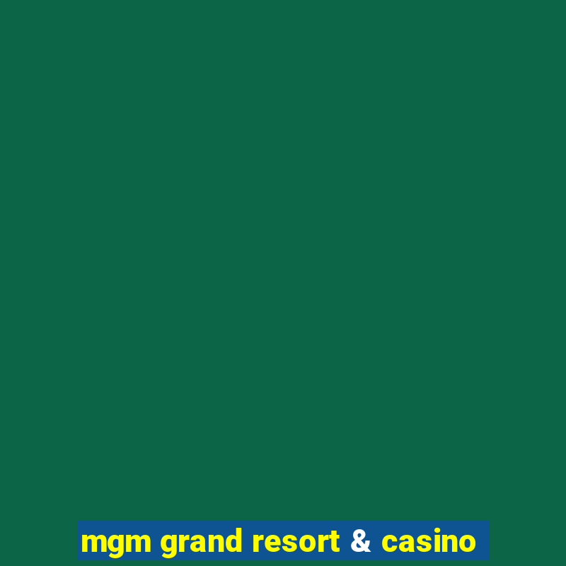 mgm grand resort & casino