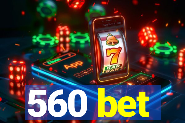 560 bet