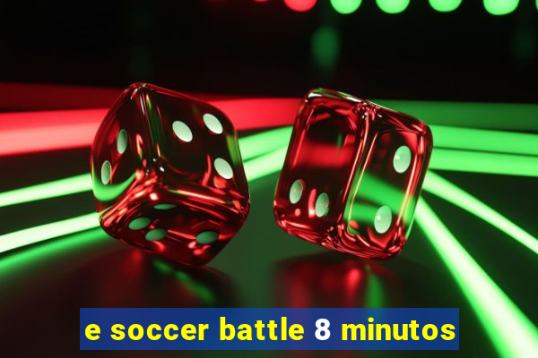 e soccer battle 8 minutos