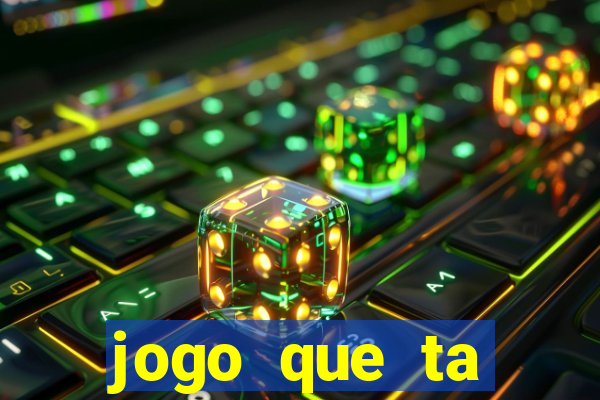 jogo que ta ganhando dinheiro