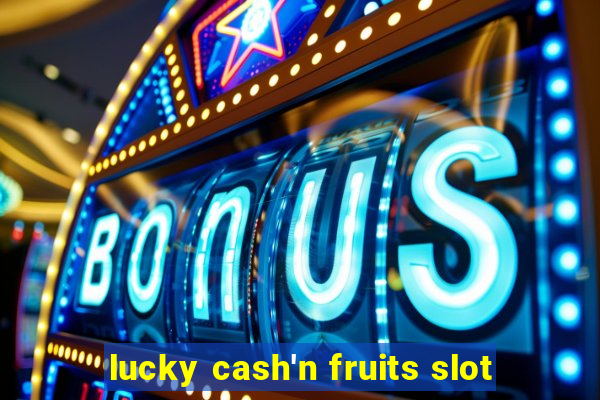 lucky cash'n fruits slot