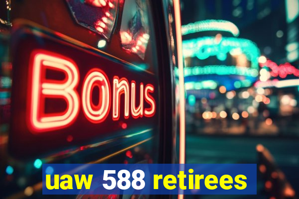 uaw 588 retirees