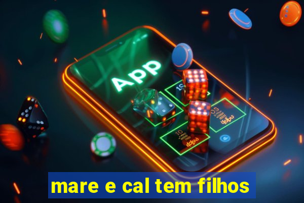 mare e cal tem filhos