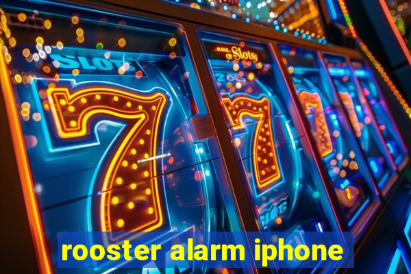 rooster alarm iphone