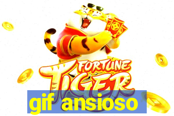 gif ansioso