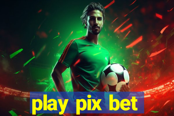 play pix bet