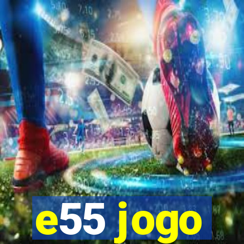 e55 jogo