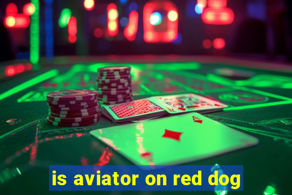 is aviator on red dog