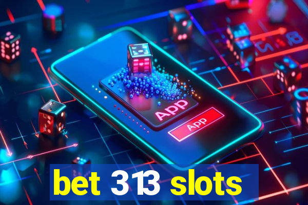 bet 313 slots