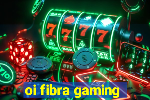 oi fibra gaming