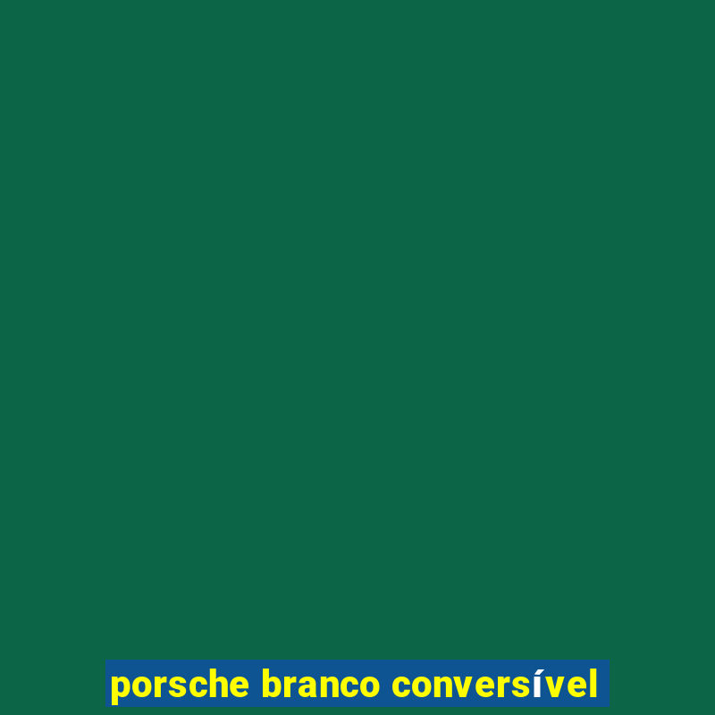 porsche branco conversível