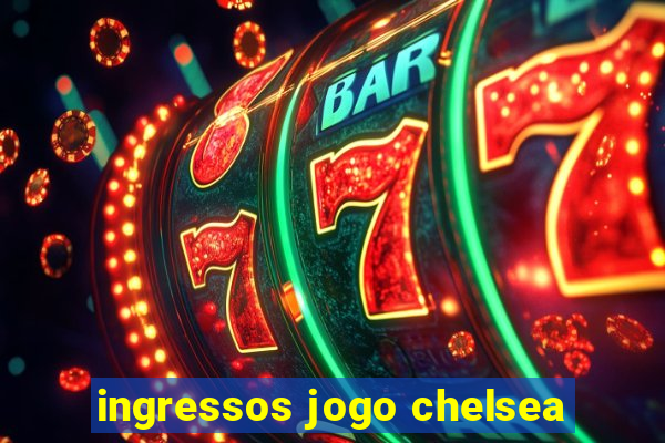 ingressos jogo chelsea