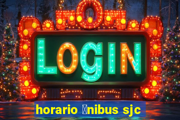 horario 么nibus sjc