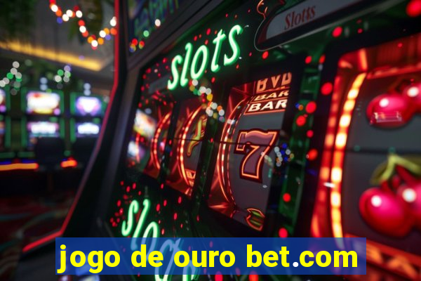 jogo de ouro bet.com