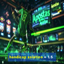 handicap asiatico + 1.5