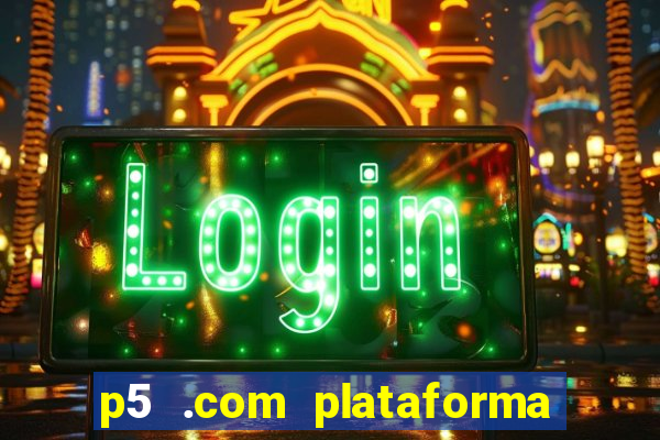 p5 .com plataforma de jogos