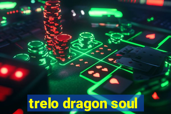 trelo dragon soul