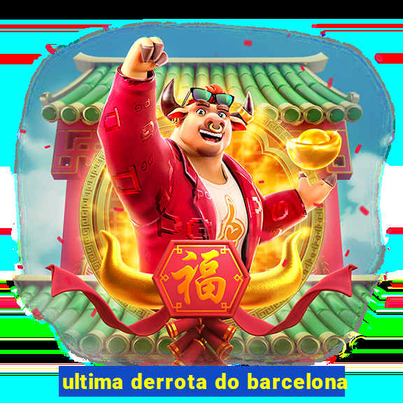 ultima derrota do barcelona