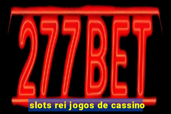 slots rei jogos de cassino