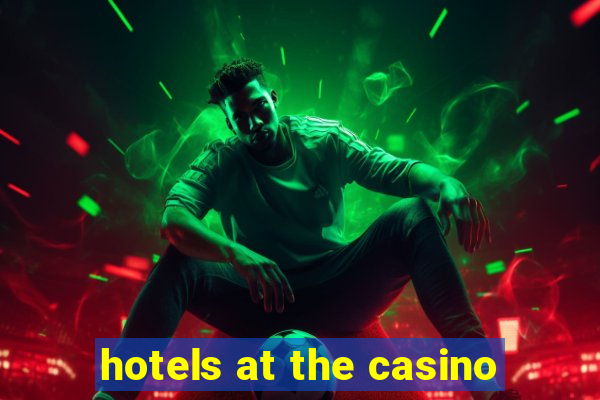 hotels at the casino