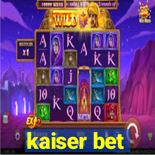 kaiser bet