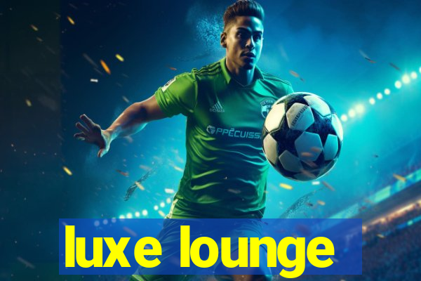 luxe lounge