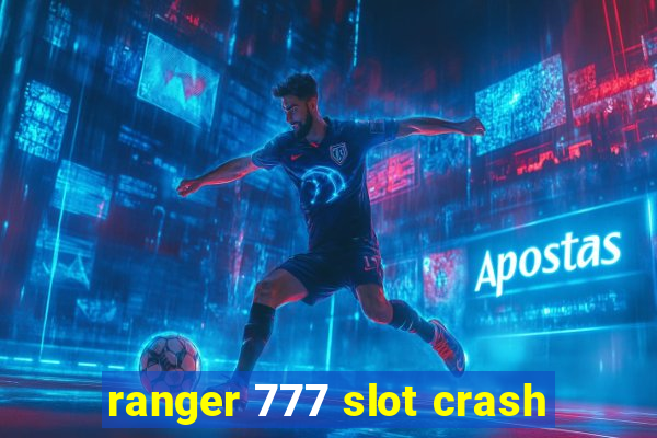 ranger 777 slot crash