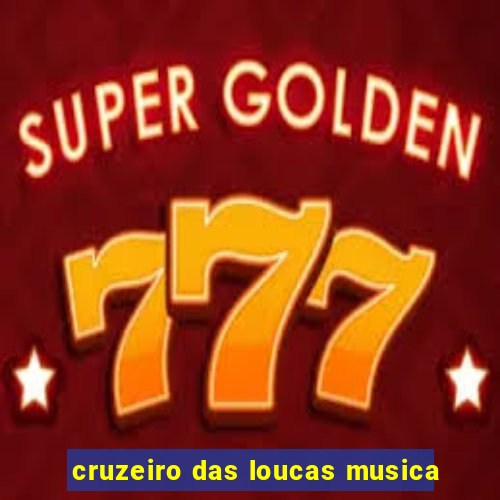 cruzeiro das loucas musica