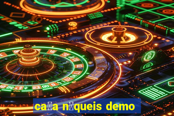 ca莽a n铆queis demo