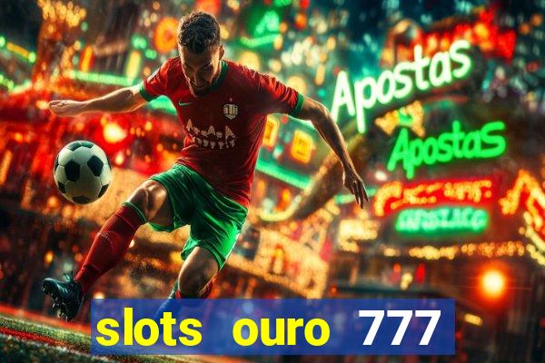 slots ouro 777 paga mesmo