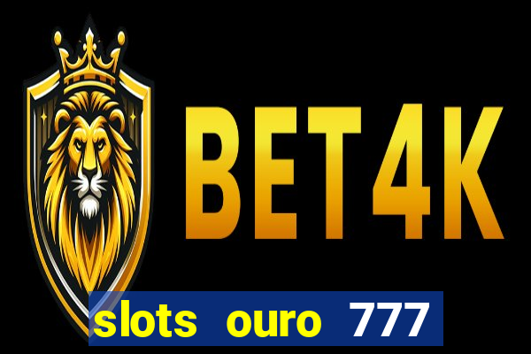 slots ouro 777 paga mesmo