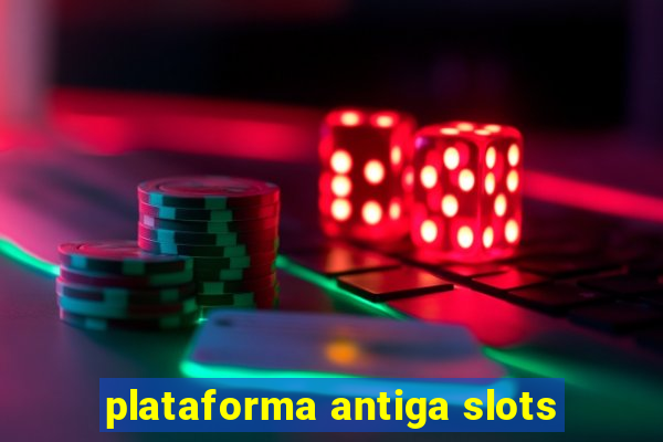 plataforma antiga slots