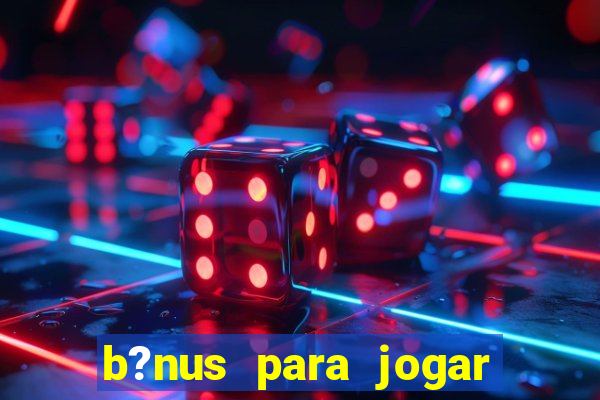 b?nus para jogar sem depósito