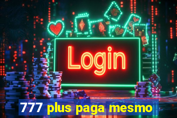 777 plus paga mesmo