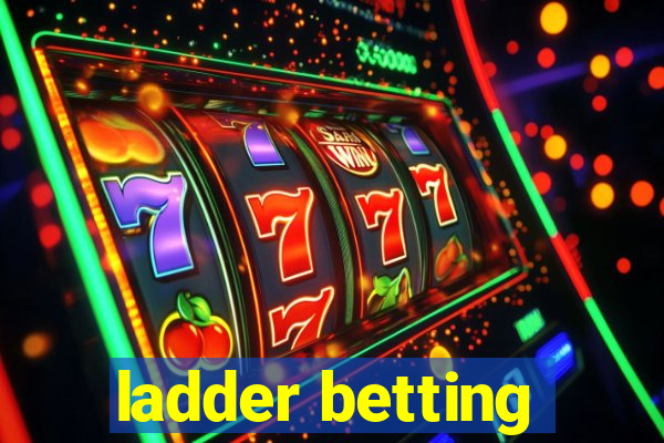 ladder betting